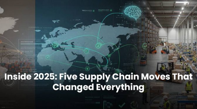 Inside 2025: Five Supply Chain Moves That Changed Everything