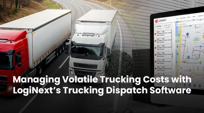 Managing Volatile Trucking Costs with LogiNext’s Trucking Dispatch Software